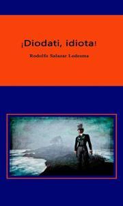 Portada de la novela “¡Diodati, idiota!” (2016) de Rodolfo Salazar Ledezma.