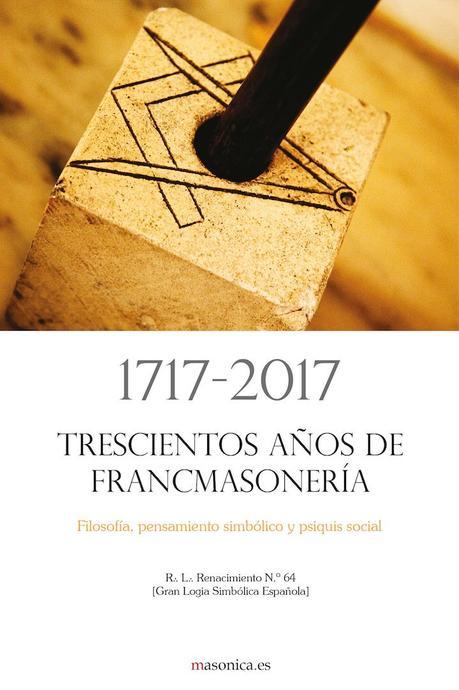 1717-2017 Los Trescientos años de Francmasonería–Logia Renacimiento nº 64 (GLSE)
