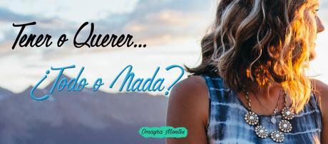 Tener o querer… ¿Todo o Nada?