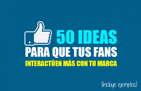 50 ideas para aumentar las interacciones en Facebook