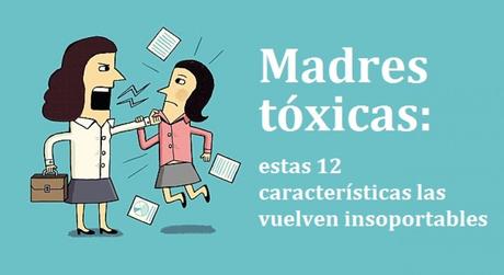 Madres tóxicas: estas 12 características las vuelven insoportables Madres tóxicas: estas 12 características las vuelven insoportables