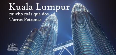 Kuala Lumpur, mucho más que dos torres Petronas