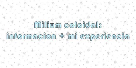 Milium coloidal: información + mi experiencia