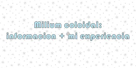 Milium coloidal: información + mi experiencia