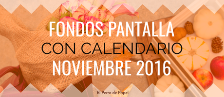 Fondos de Pantalla + Calendario de Noviembre 2016