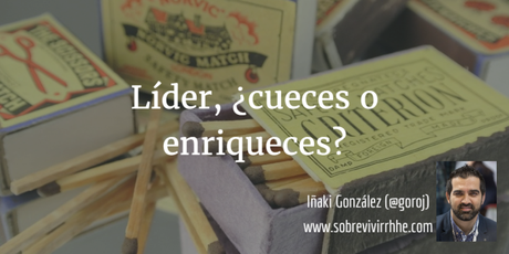 Líder, ¿cueces o enriqueces?