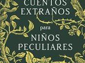 Reseña Cuentos extraños para niños peculiares.