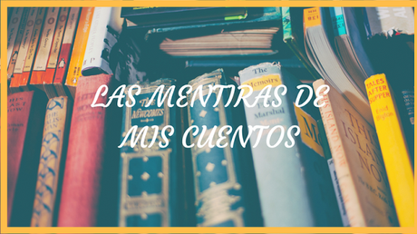«Las mentiras de mis cuentos» | El Rincón de las Páginas