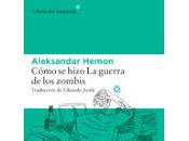 Cómo hizo guerra zombis. Aleksandar Hemon