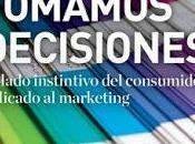 CÓMO TOMAMOS DECISIONES; lado instintivo consumidor aplicado marketing