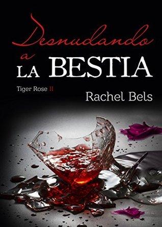 Reseña: Desnudando a la bestia (Trilogía Tiger Rose #2) | Rachel Bels