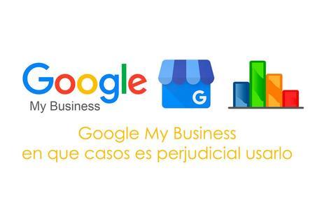 Google My Business en que casos es perjudicial usarlo
