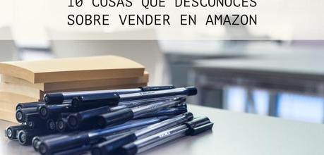 10 cosas que no sabías sobre vender en Amazon