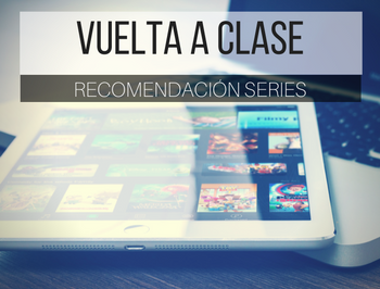 Recomendando #1 Series Vuelta al Cole