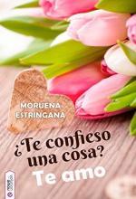¿Te confieso una cosa? Te amo - Moruena Estringana