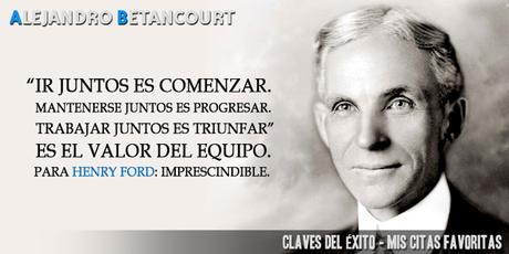 “Ir juntos es comenzar. Mantenerse juntos es progresar. Trabajar juntos es triunfar”. Es el valor del equipo. Para Henry Ford: imprescindible.