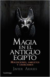 “Magia en el Antiguo Egipto. Maldiciones, amuletos y exorcismos”, de Javier Arries