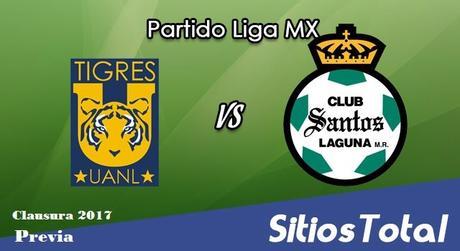Previa Tigres vs Santos  J1 del Clausura 2017 de la Liga MX