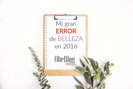 Mi_gran_error_de_Belleza_en_2016_obeblog