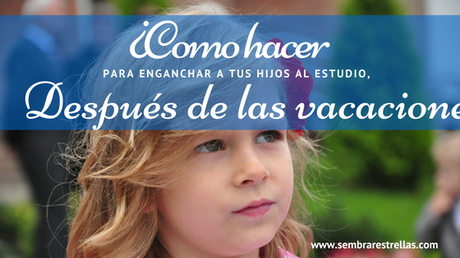 ¿Como hacer para enganchar al estudio a tus hijos, despues de las vacaciones?, regreso a clases, estudiando en casa, escuela en casa, escuela en el hogar, homeschool, homeschooling, edcuacion integral, educacion, 