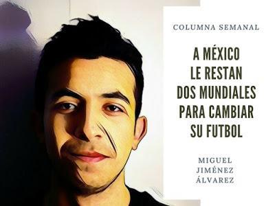 COLUMNA El Futbol Extraño: A México le restan dos Mundiales para cambiar su futbol