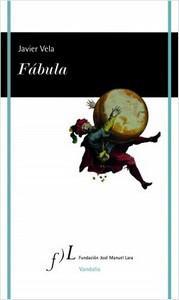 “Fábula”, de Javier Vela “Fábula”, de Javier Vela