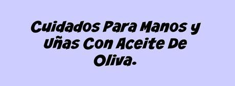 Cuidados Para Manos y Uñas Con Aceite De Oliva.