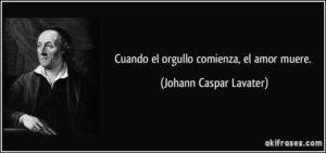 Imagen de frase sobre el orgullo: Cuando el orgullo comienza el amor muere, de Johann Caspar Lavater