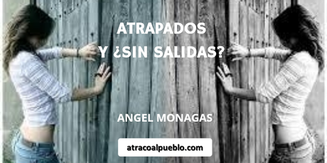 atracoalpueblo.com ATRAPADOS Y ¿SIN SALIDAS?