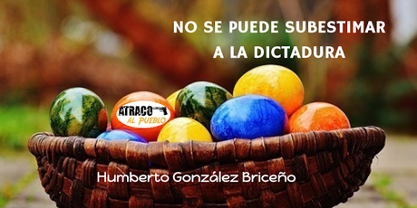 NO SE PUEDE SUBESTIMAR A LA DICTADURA