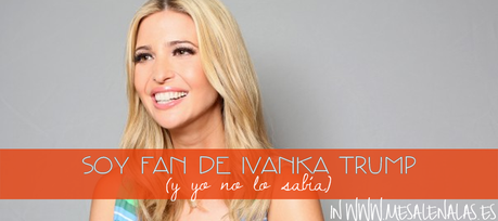 ME GUSTA IVANKA Y... TE CUENTO POR QUÉ