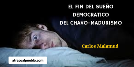 EL FIN DEL SUEÑO DEMOCRATICO DEL CHAVO MADURISMO