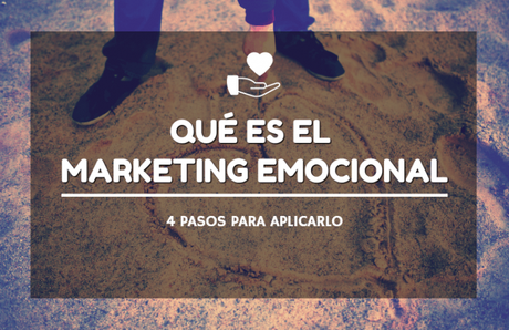 Qué es el marketing emocional y cómo aplicarlo en 4 pasos