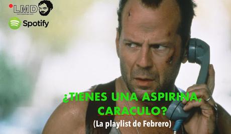 ¿TIENES UNA ASPIRINA, CARACULO? (La playlist de Febrero)