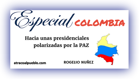 COLOMBIA , HACIA UNAS PRESIDENCIALES POLARIZADAS POR LA PAZ