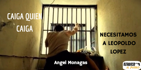 CAIGA QUIEN CAIGA, NECESITAMOS A LEOPOLDO LOPEZ