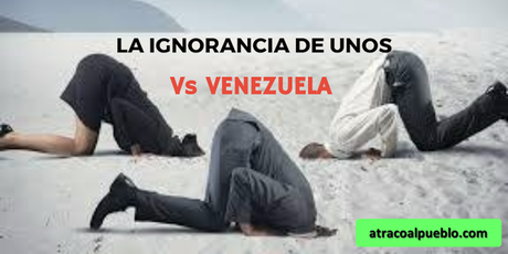 LA IGNORANCIA DE UNOS VS VENEZUELA