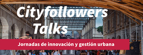 Cityfollowers Talks: Jornadas de Innovación y Gestión Urbana #2