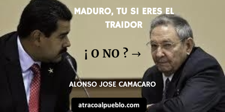 TRAICIÓN A LA PATRIA, MADURO TU SI ERES EL TRAIDOR