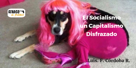 EL SOCIALISMO; UN CAPITALISMO DISFRAZADO.