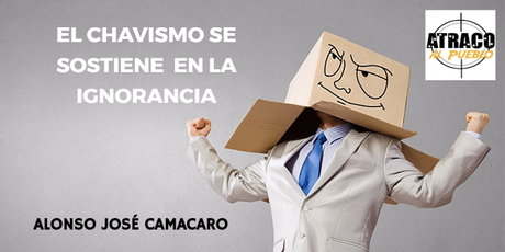 EL CHAVISMO SE SOSTIENE EN LA IGNORANCIA