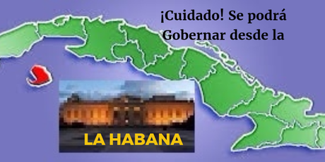 ¡CUIDADO! SE PODRÁ GOBERNAR DESDE LA HABANA!