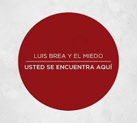 Luis Brea y El Miedo, Usted se encuentra aquí