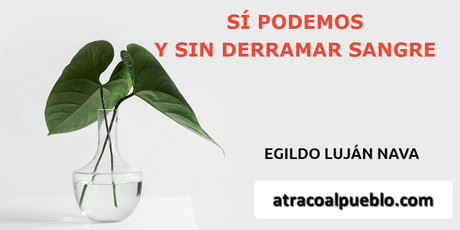 SÍ PODEMOS Y SIN DERRAMAR SANGRE