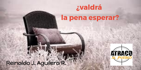 ¿VALDRÁ LA PENA ESPERAR?