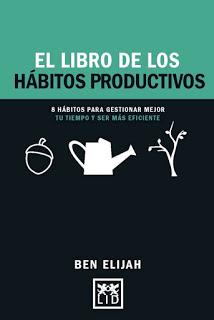 El libro de los hábitos productivos; 8 hábitos para gestionar mejor tu tiempo y ser más eficiente