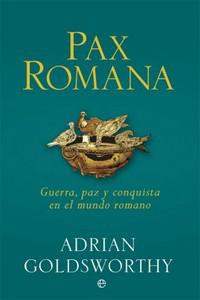 “Pax Romana. Guerra, paz y conquista en el mundo romano”, de Adrian Goldsworthy