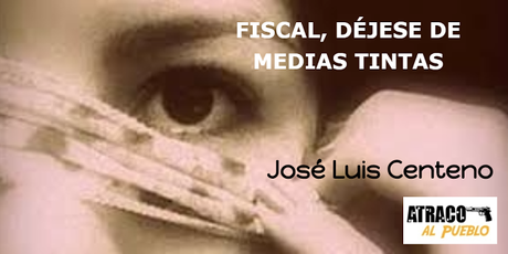FISCAL, DÉJESE DE MEDIAS TINTAS