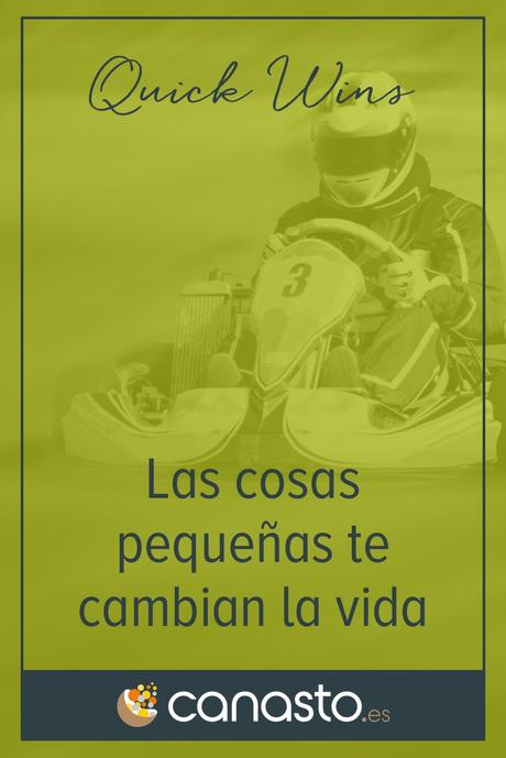 Quick wins, las cosas pequeñas te cambian la vida