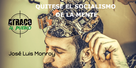 QUITESE EL SOCIALISMO DE LA MENTE, DE UNA VEZ.